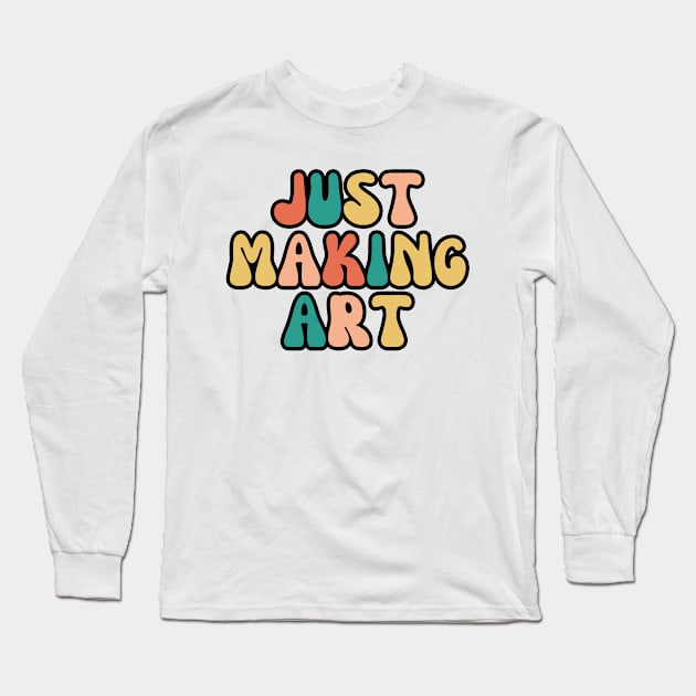 Just making art - Art Teacher Long Sleeve T-Shirt by Haministic Harmony